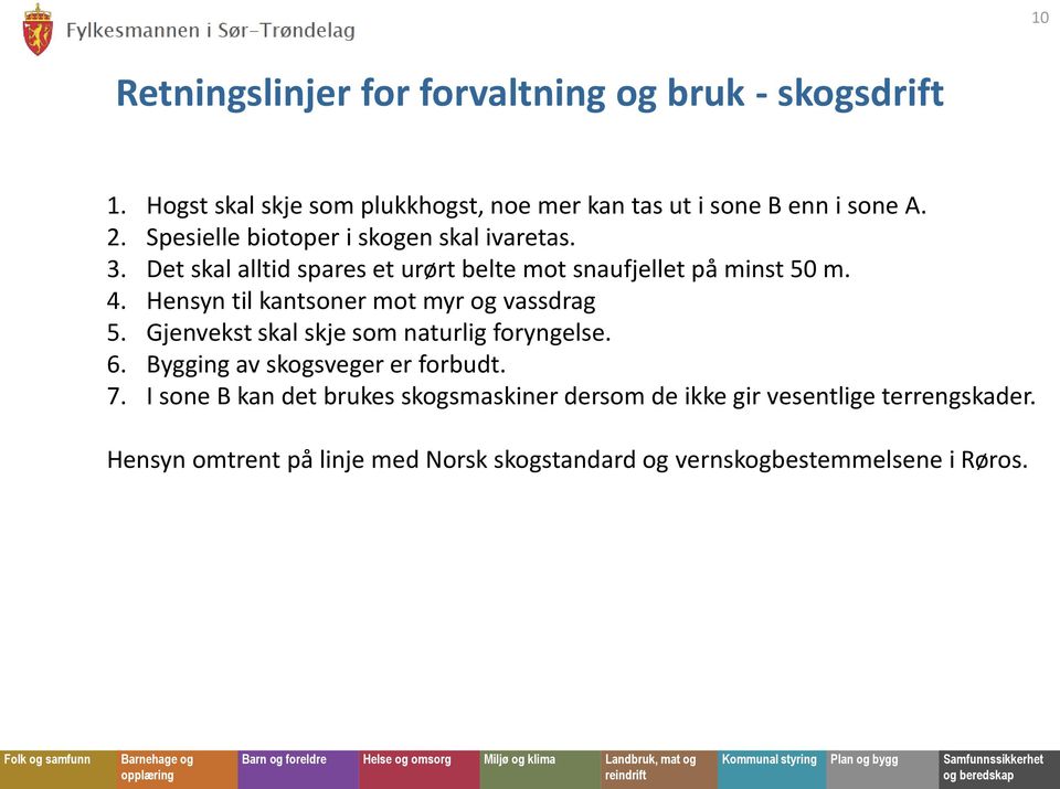 Hensyn til kantsoner mot myr og vassdrag 5. Gjenvekst skal skje som naturlig foryngelse. 6. Bygging av skogsveger er forbudt. 7.