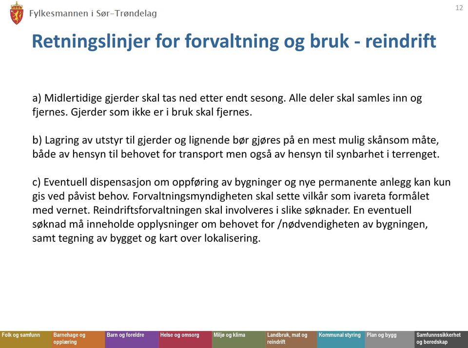 c) Eventuell dispensasjon om oppføring av bygninger og nye permanente anlegg kan kun gis ved påvist behov. Forvaltningsmyndigheten skal sette vilkår som ivareta formålet med vernet.