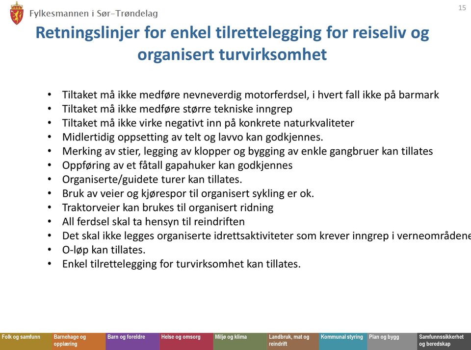 Merking av stier, legging av klopper og bygging av enkle gangbruer kan tillates Oppføring av et fåtall gapahuker kan godkjennes Organiserte/guidete turer kan tillates.