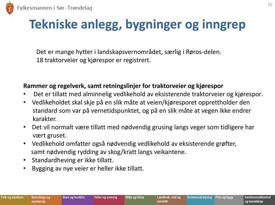 Vedlikeholdet skal skje på en slik måte at veien/kjøresporet opprettholder den standard som var på vernetidspunktet, og på en slik måte at vegen ikke endrer karakter.