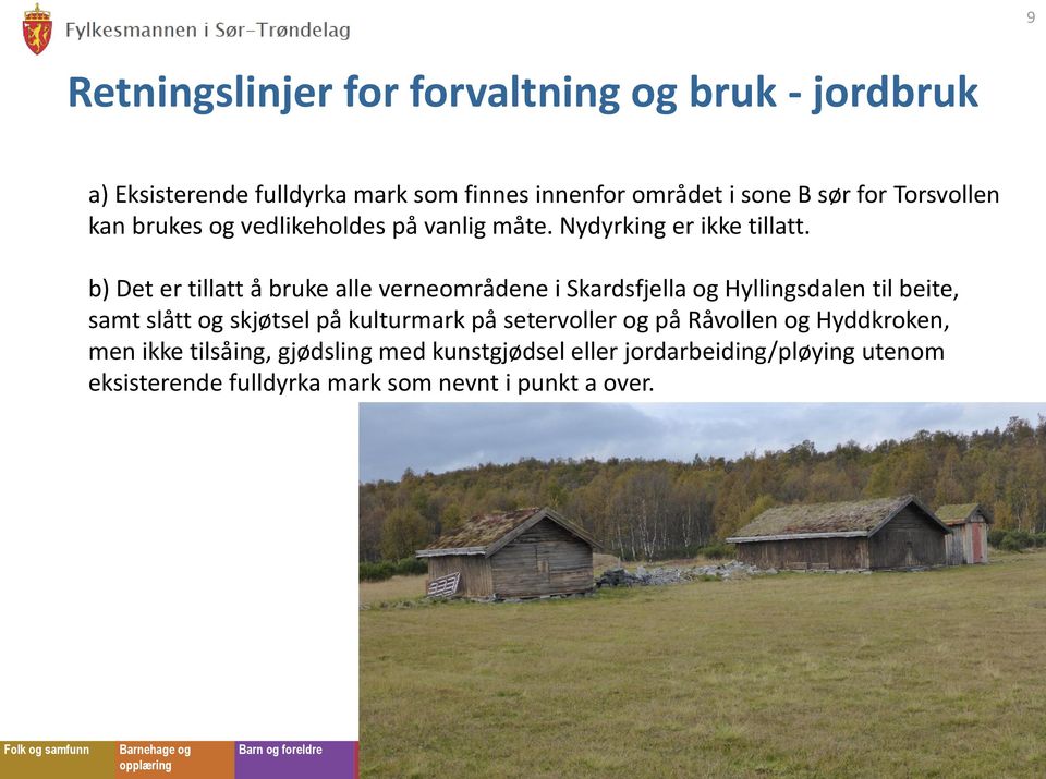 b) Det er tillatt å bruke alle verneområdene i Skardsfjella og Hyllingsdalen til beite, samt slått og skjøtsel på kulturmark på