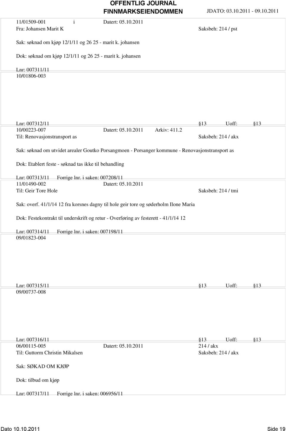 2 Til: Renovasjonstransport as Sak: søknad om utvidet arealer Goutko Porsangmoen - Porsanger kommune - Renovasjonstransport as Dok: Etablert feste - søknad tas ikke til behandling Lnr: 007313/11