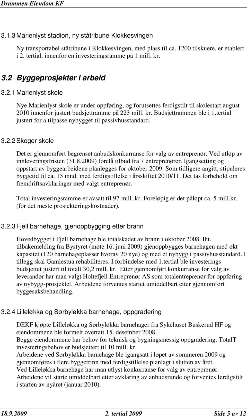 Budsjettrammen ble i 1.tertial justert for å tilpasse nybygget til passivhusstandard. 3.2.2 Skoger skole Det er gjennomført begrenset anbudskonkurranse for valg av entreprenør.