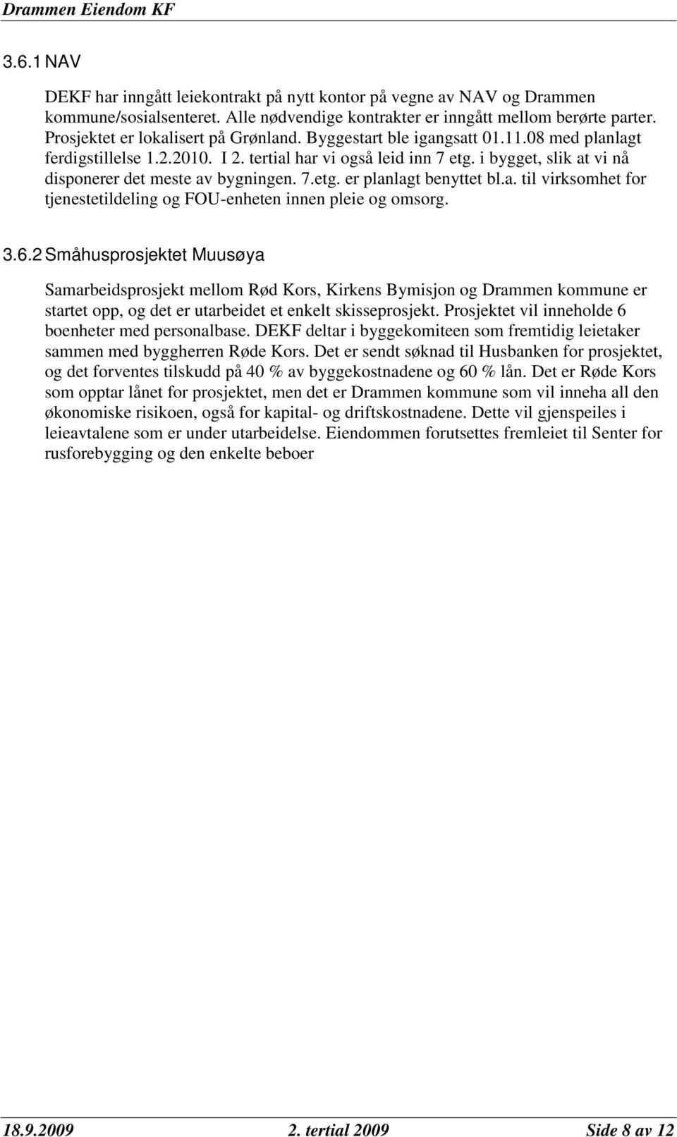 i bygget, slik at vi nå disponerer det meste av bygningen. 7.etg. er planlagt benyttet bl.a. til virksomhet for tjenestetildeling og FOU-enheten innen pleie og omsorg. 3.6.