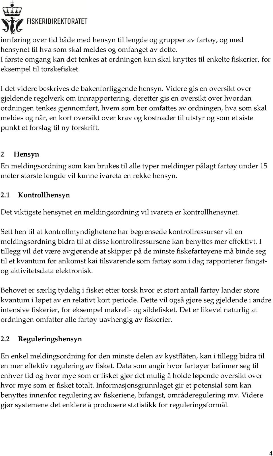 Videre gis en oversikt over gjeldende regelverk om innrapportering, deretter gis en oversikt over hvordan ordningen tenkes gjennomført, hvem som bør omfattes av ordningen, hva som skal meldes og når,