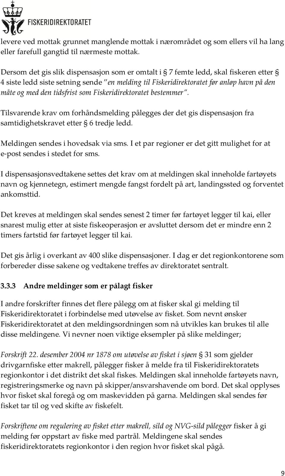 som Fiskeridirektoratet bestemmer. Tilsvarende krav om forhåndsmelding pålegges der det gis dispensasjon fra samtidighetskravet etter 6 tredje ledd. Meldingen sendes i hovedsak via sms.