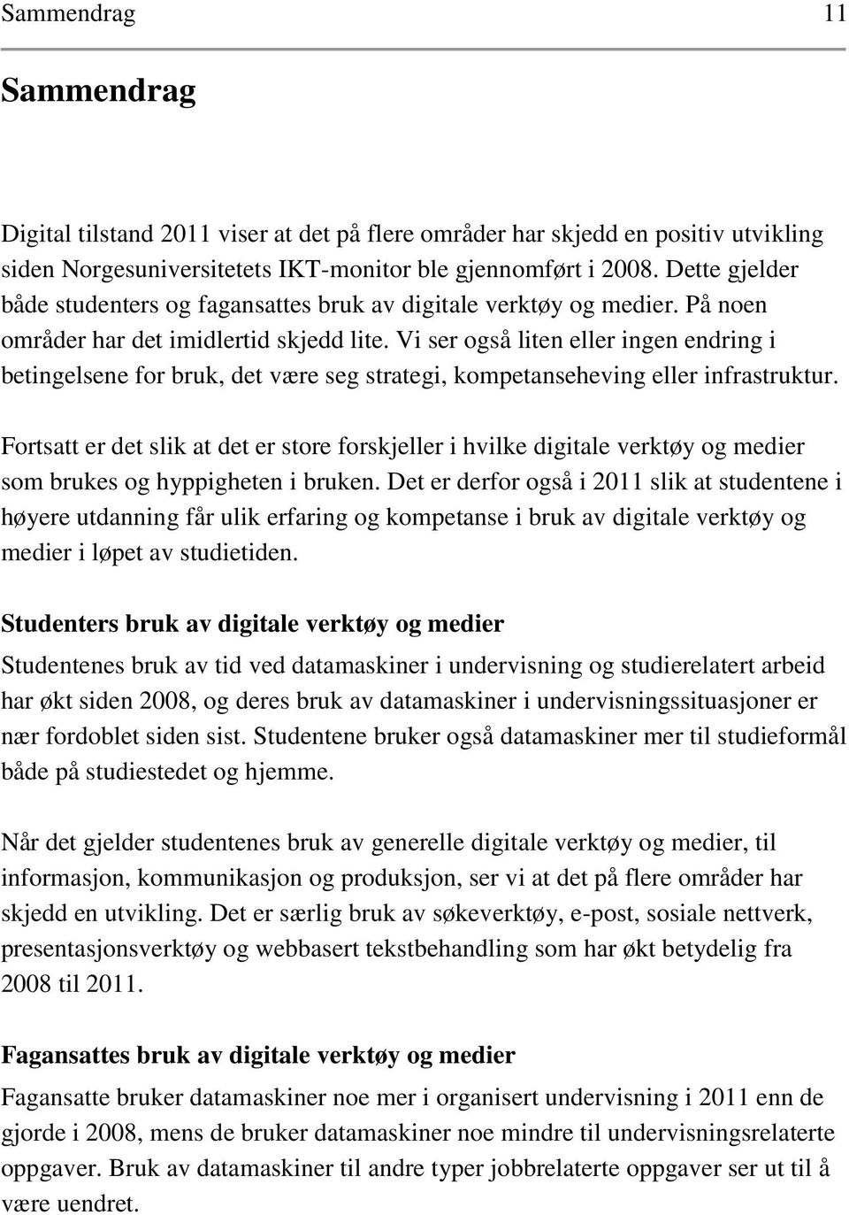 Vi ser også liten eller ingen endring i betingelsene for bruk, det være seg strategi, kompetanseheving eller infrastruktur.