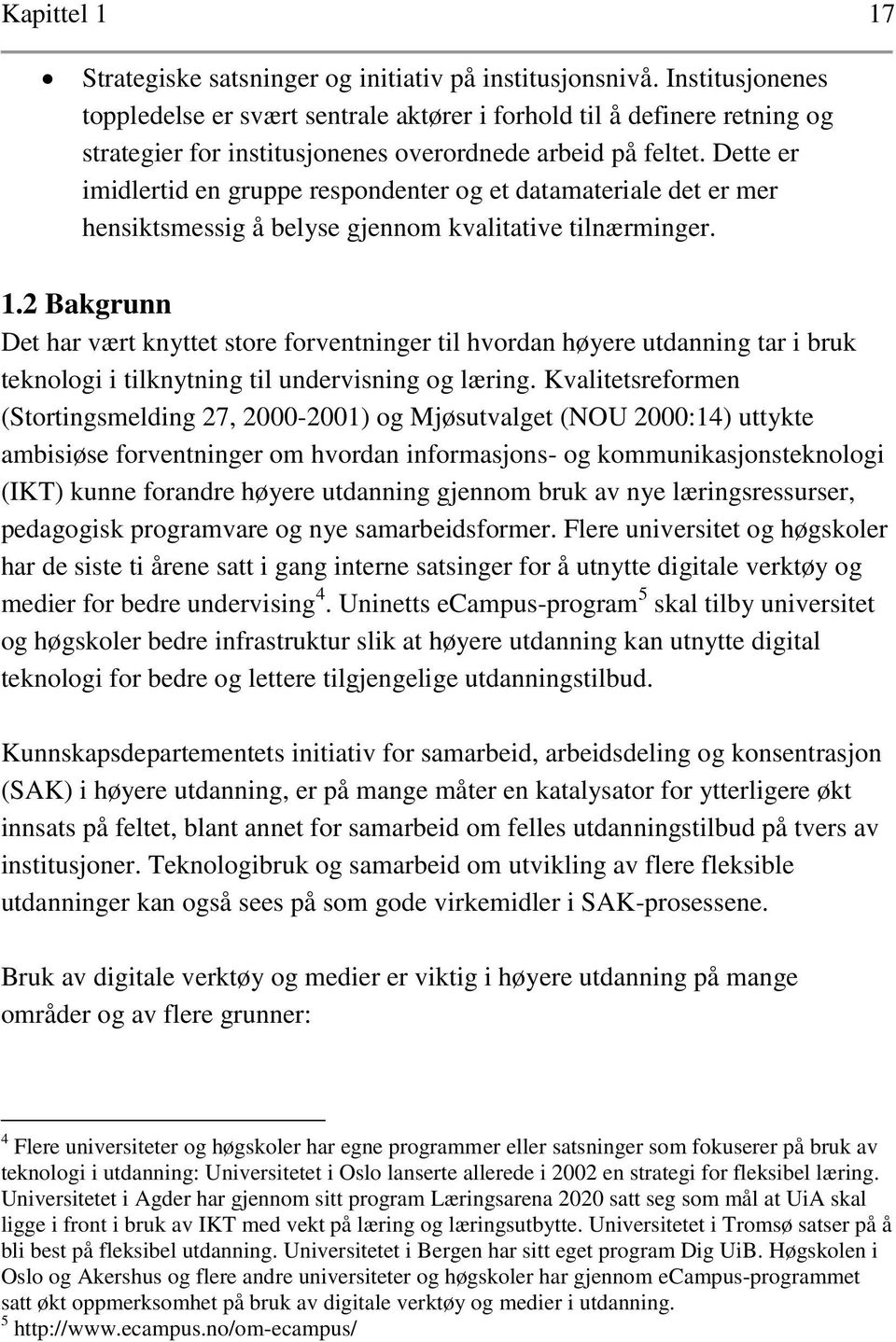 Dette er imidlertid en gruppe respondenter og et datamateriale det er mer hensiktsmessig å belyse gjennom kvalitative tilnærminger. 1.