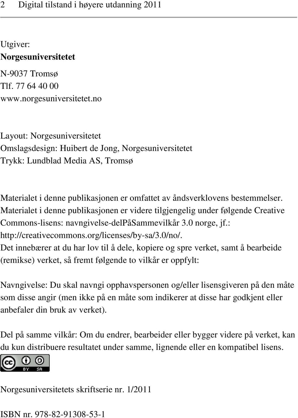 Materialet i denne publikasjonen er videre tilgjengelig under følgende Creative Commons-lisens: navngivelse-delpåsammevilkår 3.0 norge, jf.: http://creativecommons.org/licenses/by-sa/3.0/no/.