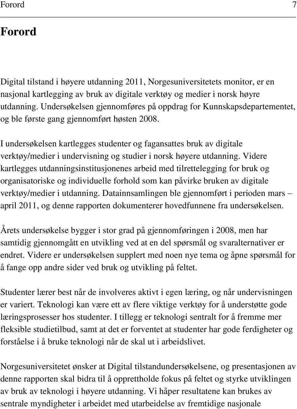 I undersøkelsen kartlegges studenter og fagansattes bruk av digitale verktøy/medier i undervisning og studier i norsk høyere utdanning.