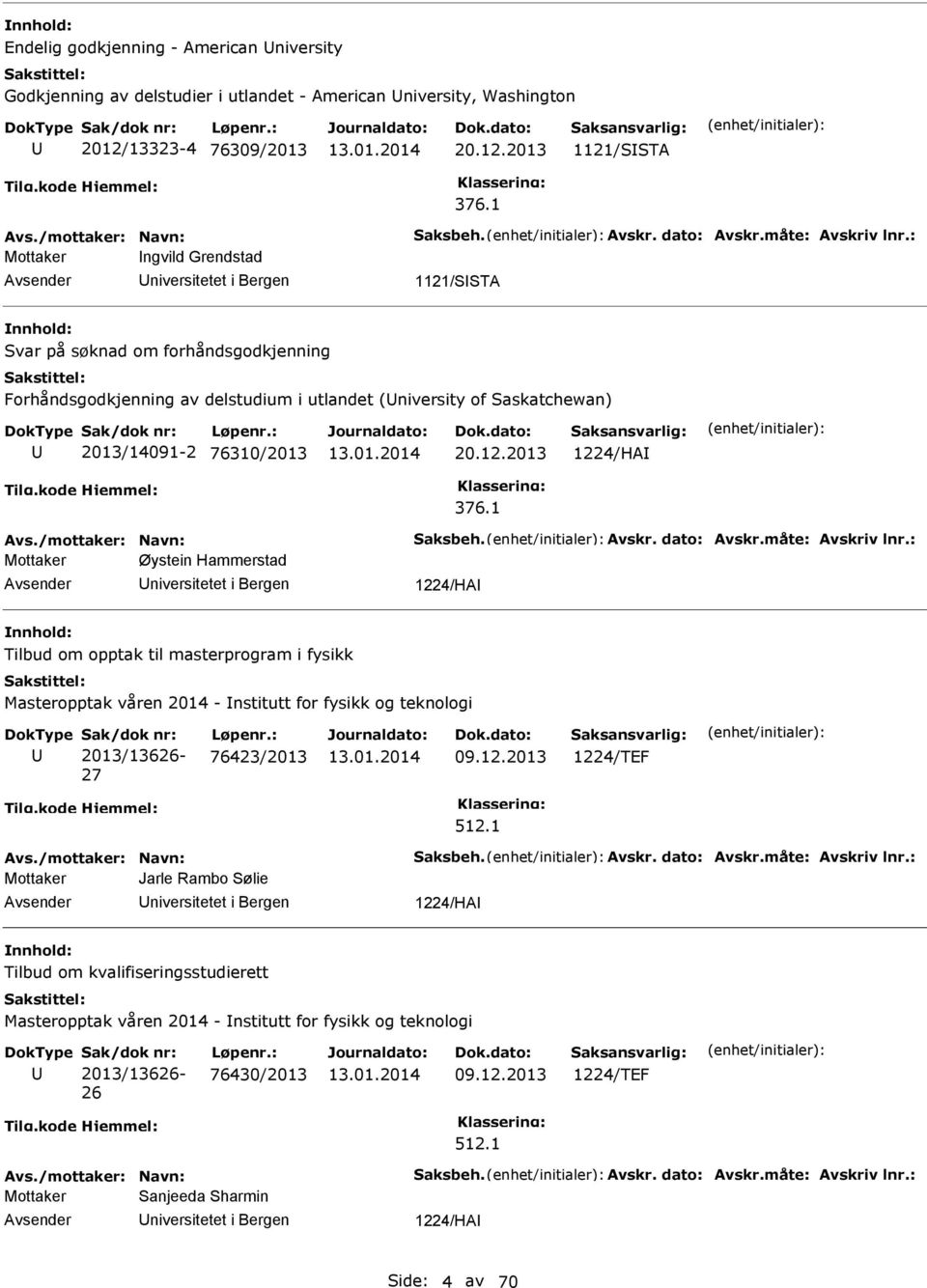 : Mottaker ngvild Grendstad niversitetet i Bergen 1121/SSTA Svar på søknad om forhåndsgodkjenning Forhåndsgodkjenning av delstudium i utlandet (niversity of Saskatchewan) 2013/14091-2 76310/2013 20.