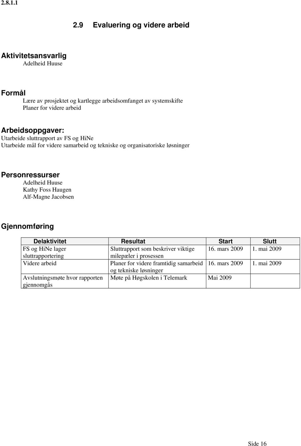 sluttrapport av FS og HiNe Utarbeide mål for videre samarbeid og tekniske og organisatoriske løsninger Kathy Foss Haugen Alf-Magne Jacobsen Gjennomføring