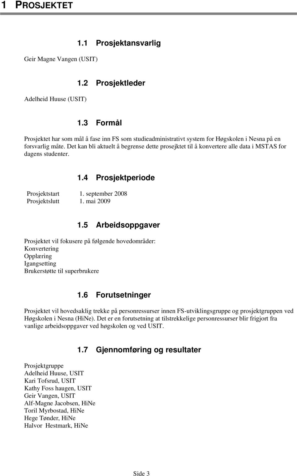 Det kan bli aktuelt å begrense dette prosejktet til å konvertere alle data i MSTAS for dagens studenter. 1.4 Prosjektperiode Prosjektstart 1. september Prosjektslutt 1. mai 1.