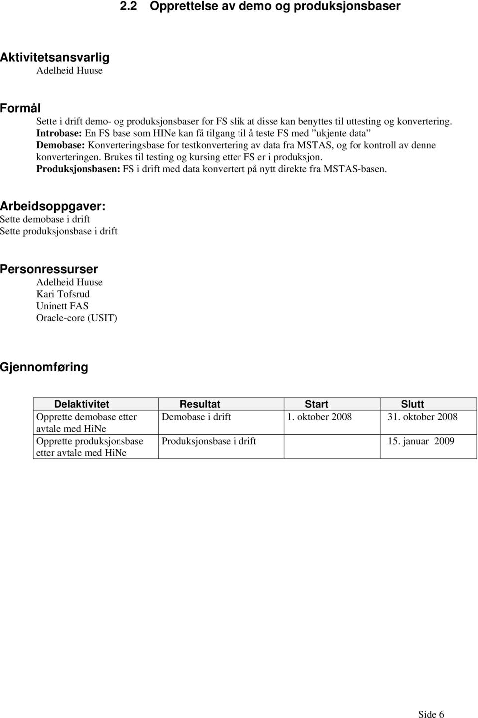 Brukes til testing og kursing etter FS er i produksjon. Produksjonsbasen: FS i drift med data konvertert på nytt direkte fra MSTAS-basen.