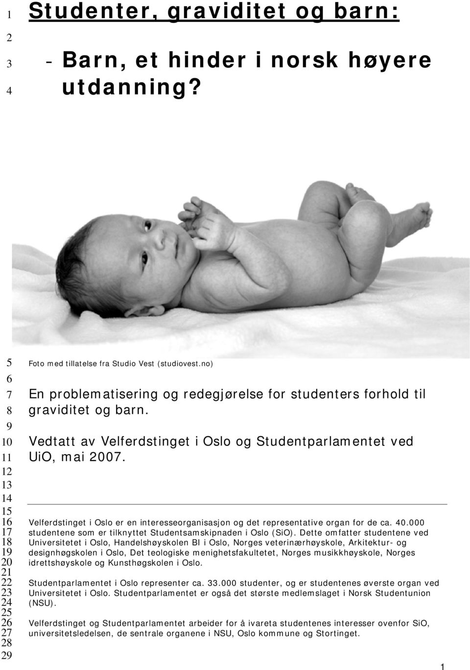 no) En problematisering og redegjørelse for studenters forhold til graviditet og barn. Vedtatt av Velferdstinget i Oslo og Studentparlamentet ved UiO, mai 2007.
