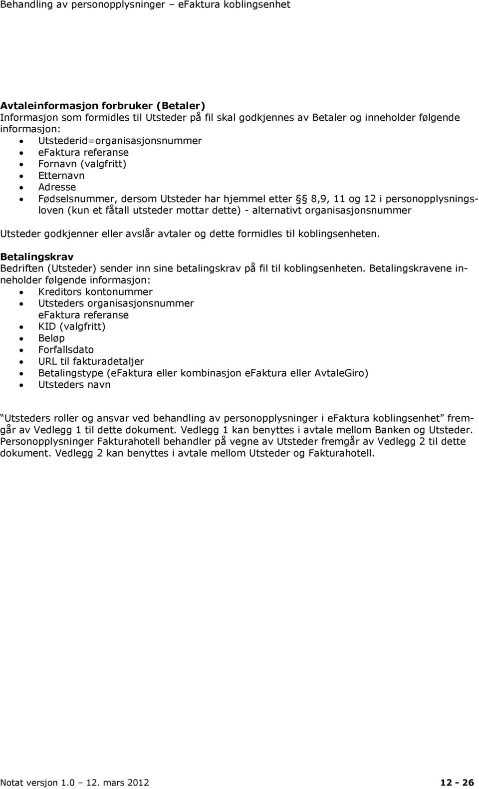 Utsteder godkjenner eller avslår avtaler og dette formidles til koblingsenheten. Betalingskrav Bedriften (Utsteder) sender inn sine betalingskrav på fil til koblingsenheten.