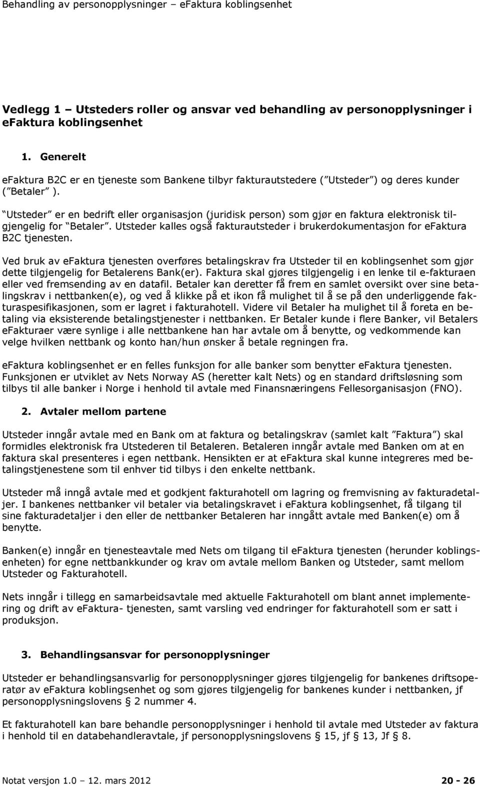 Utsteder er en bedrift eller organisasjon (juridisk person) som gjør en faktura elektronisk tilgjengelig for Betaler.