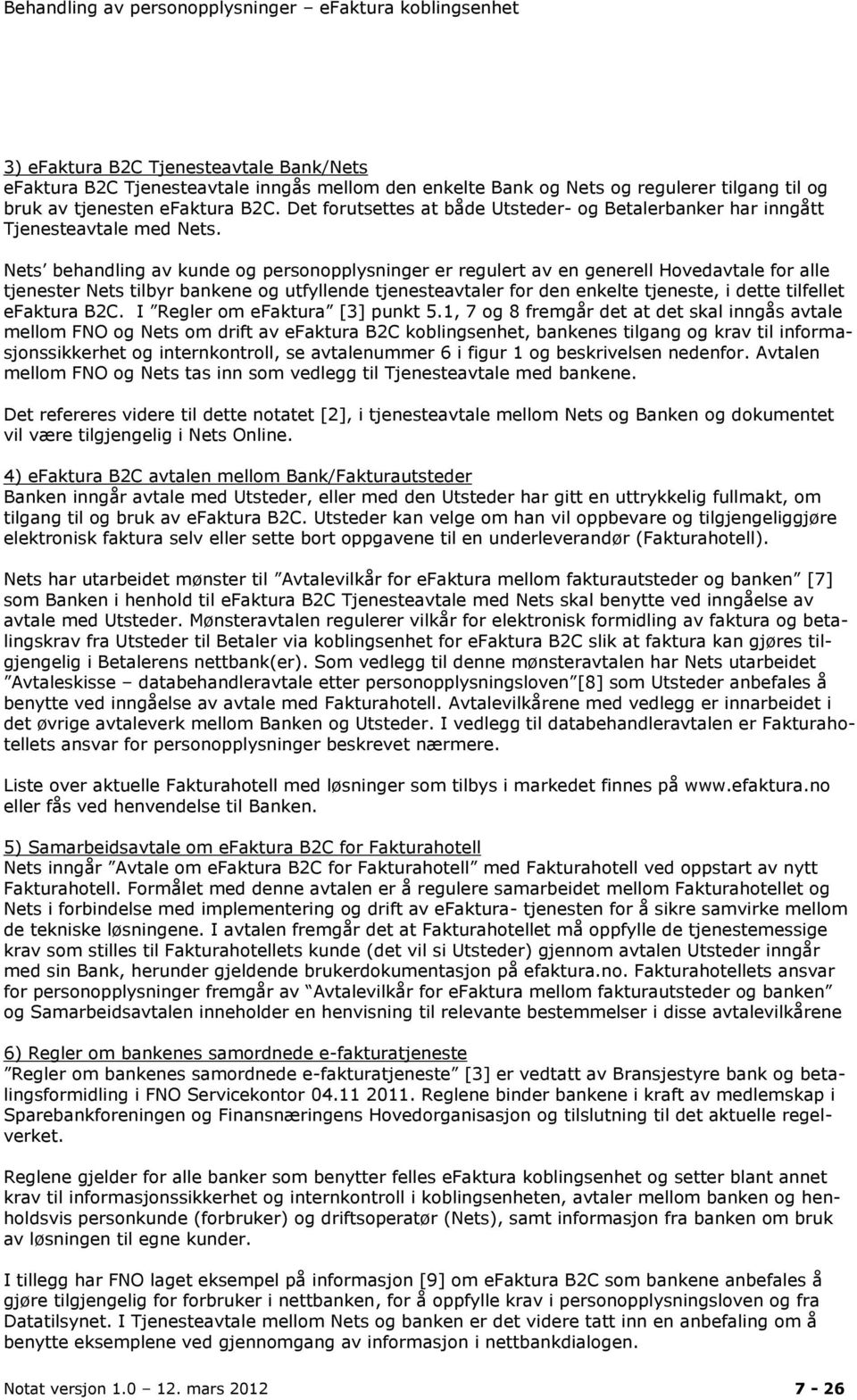 Nets behandling av kunde og personopplysninger er regulert av en generell Hovedavtale for alle tjenester Nets tilbyr bankene og utfyllende tjenesteavtaler for den enkelte tjeneste, i dette tilfellet