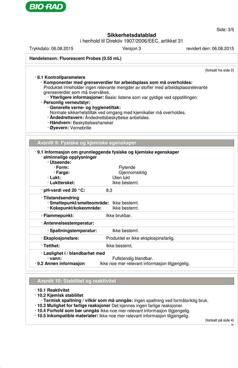 Ytterligere informasjoner: Basis: listene som var gyldige ved oppstillingen. Personlig verneutstyr: Generelle verne- og hygienetiltak: ormale sikkerhetstiltak ved omgang med kjemikalier må overholdes.