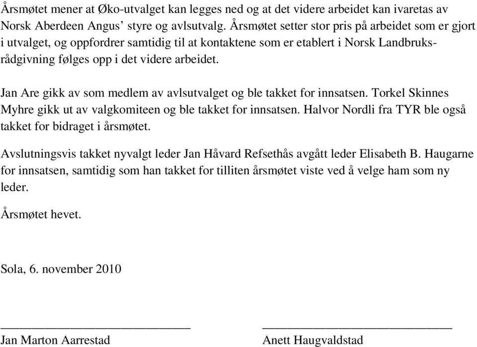 Jan Are gikk av som medlem av avlsutvalget og ble takket for innsatsen. Torkel Skinnes Myhre gikk ut av valgkomiteen og ble takket for innsatsen.