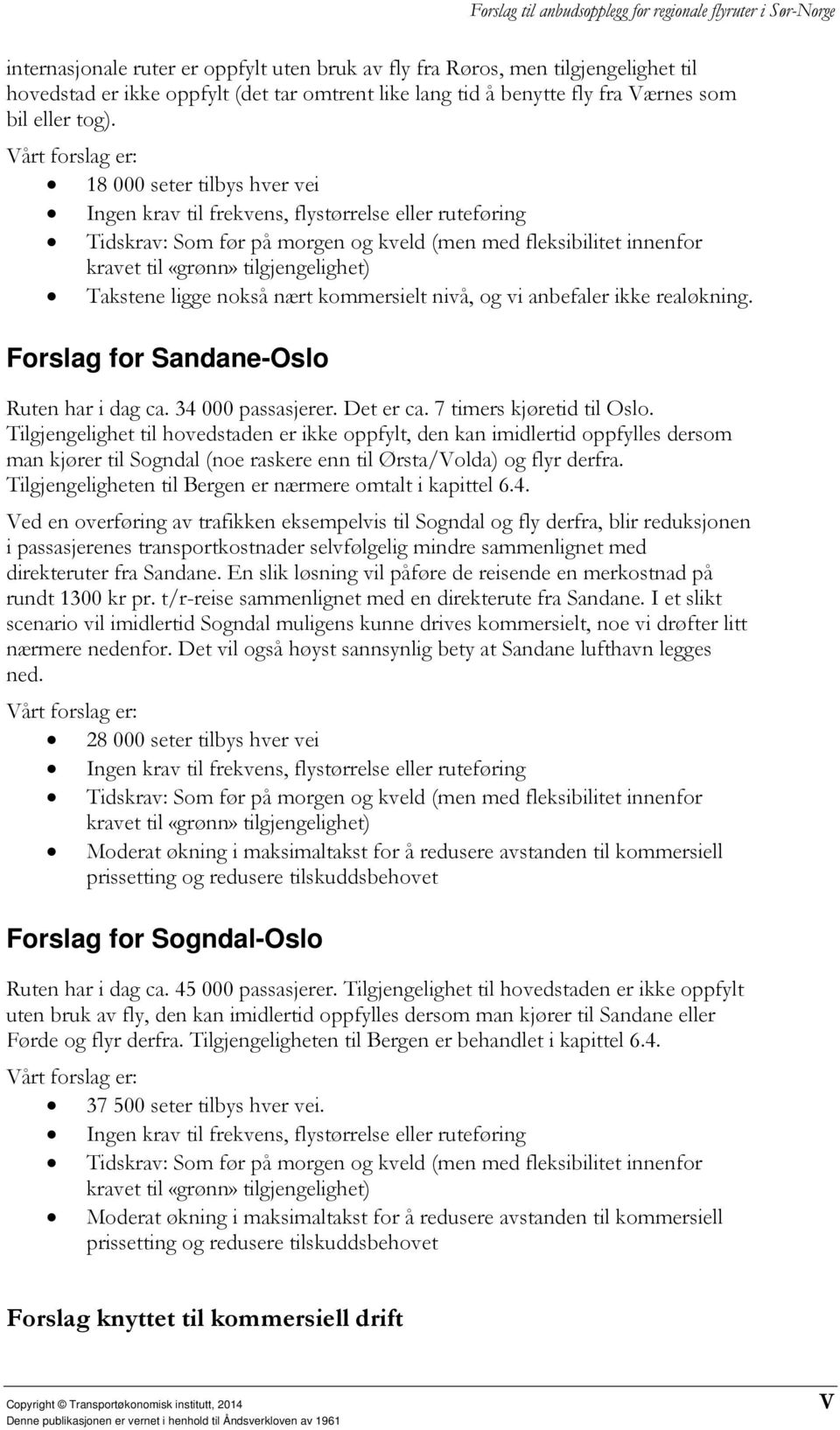 ligge nokså nært kommersielt nivå, og vi anbefaler ikke realøkning. Forslag for Sandane-Oslo Ruten har i dag ca. 34 000 passasjerer. Det er ca. 7 timers kjøretid til Oslo.