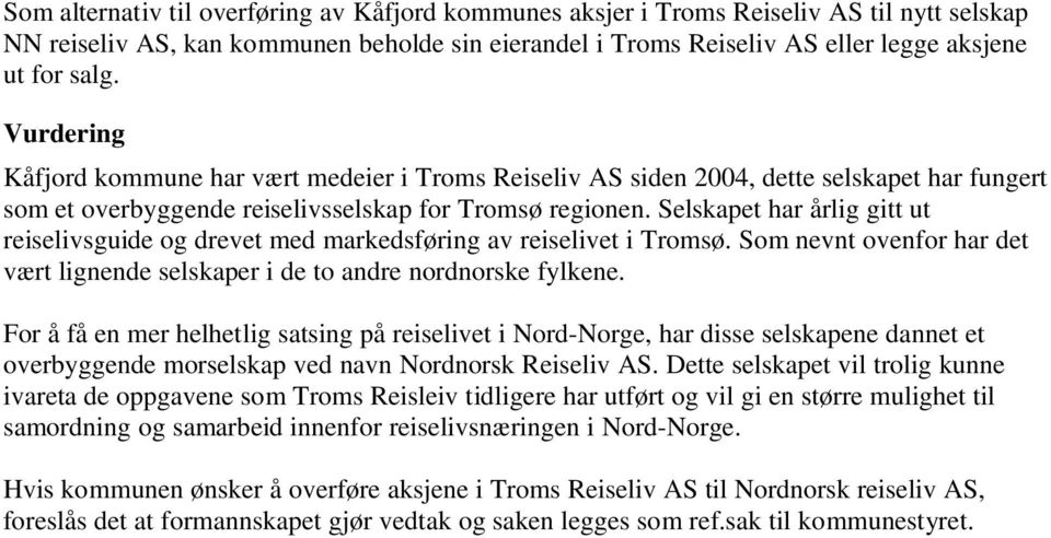 Selskapet har årlig gitt ut reiselivsguide og drevet med markedsføring av reiselivet i Tromsø. Som nevnt ovenfor har det vært lignende selskaper i de to andre nordnorske fylkene.