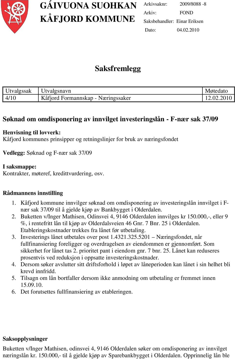 2010 Søknad om omdisponering av innvilget investeringslån - F-nær sak 37/09 Henvisning til lovverk: Kåfjord kommunes prinsipper og retningslinjer for bruk av næringsfondet Vedlegg: Søknad og F-nær