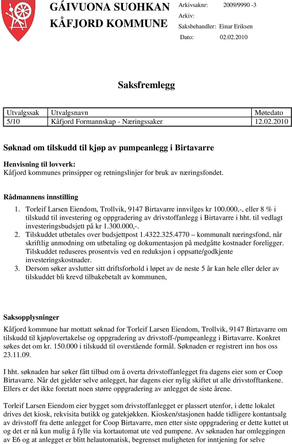 Torleif Larsen Eiendom, Trollvik, 9147 Birtavarre innvilges kr 100.000,-, eller 8 % i tilskudd til investering og oppgradering av drivstoffanlegg i Birtavarre i hht.