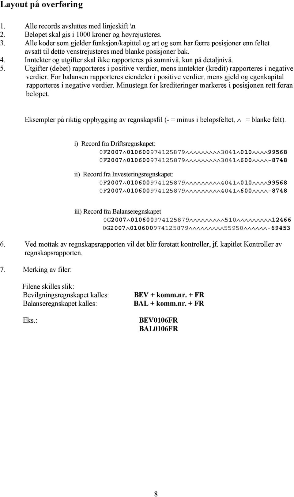 Inntekter og utgifter skal ikke rapporteres på sumnivå, kun på detaljnivå. 5. Utgifter (debet) rapporteres i positive verdier, mens inntekter (kredit) rapporteres i negative verdier.