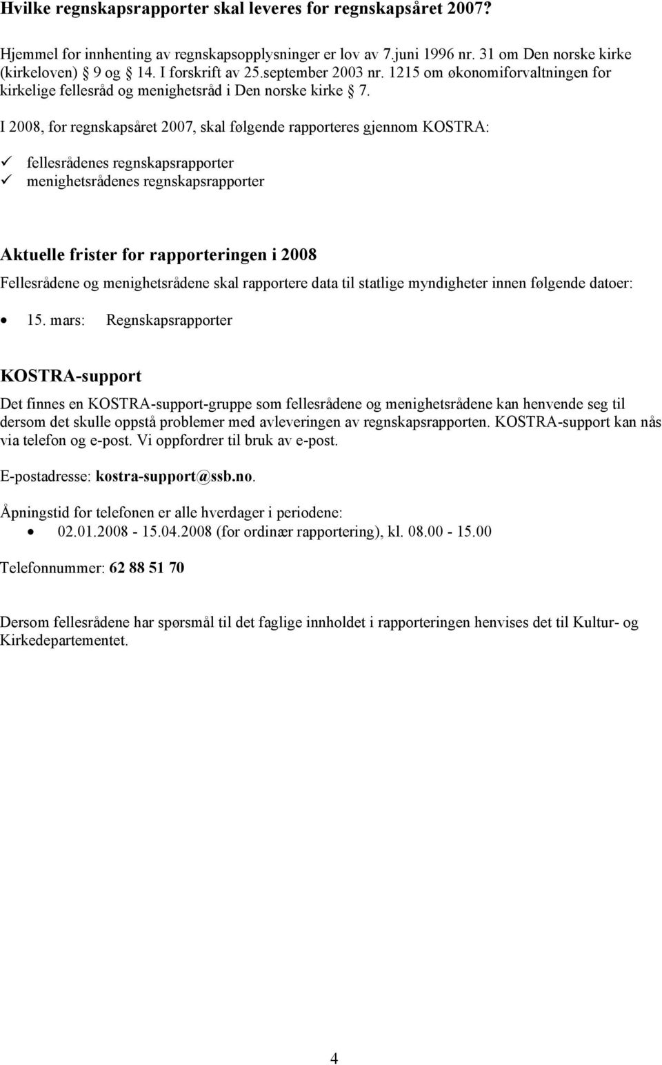 I 2008, for regnskapsåret 2007, skal følgende rapporteres gjennom KOSTRA: fellesrådenes regnskapsrapporter menighetsrådenes regnskapsrapporter Aktuelle frister for rapporteringen i 2008 Fellesrådene