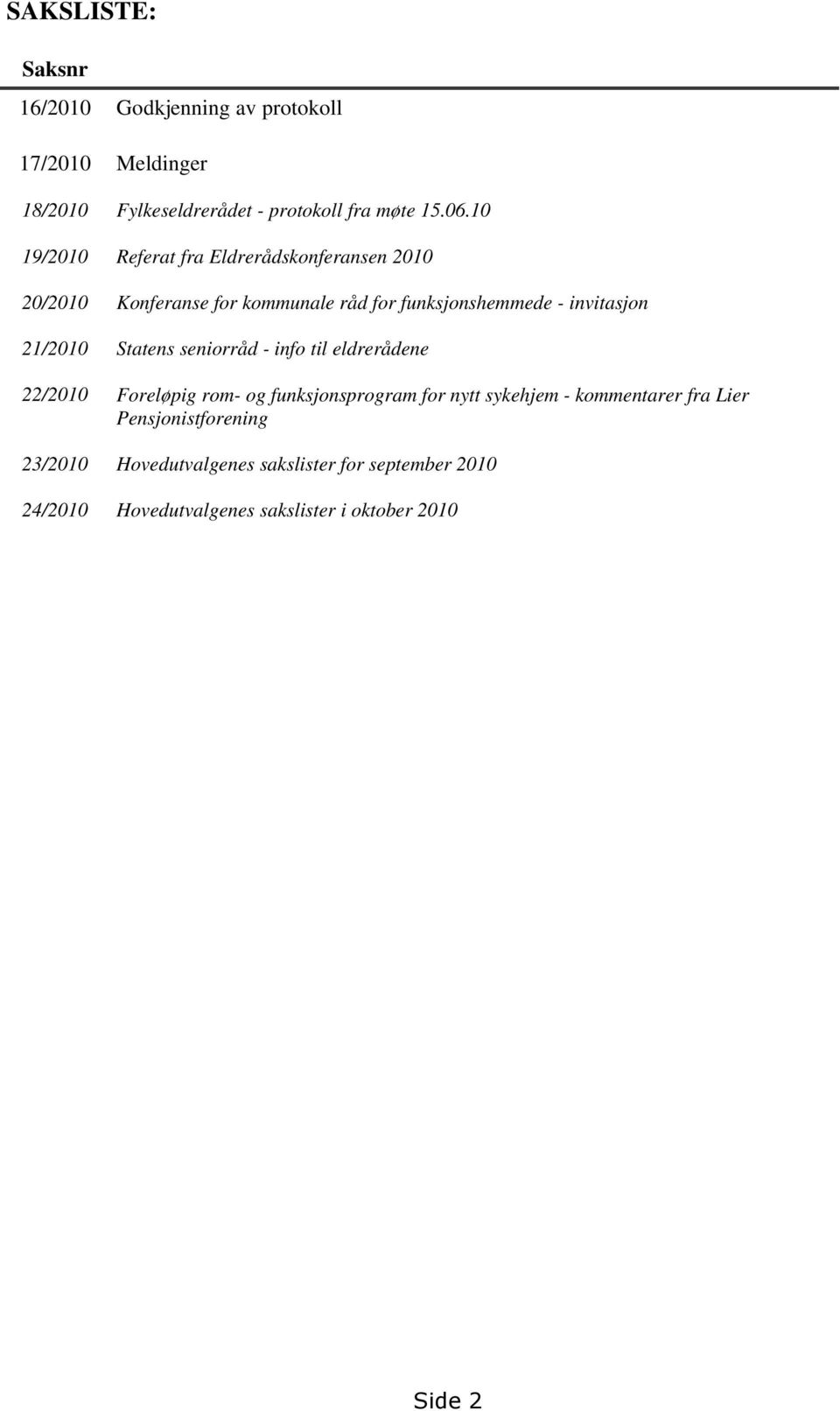 21/2010 Statens seniorråd - info til eldrerådene 22/2010 Foreløpig rom- og funksjonsprogram for nytt sykehjem - kommentarer