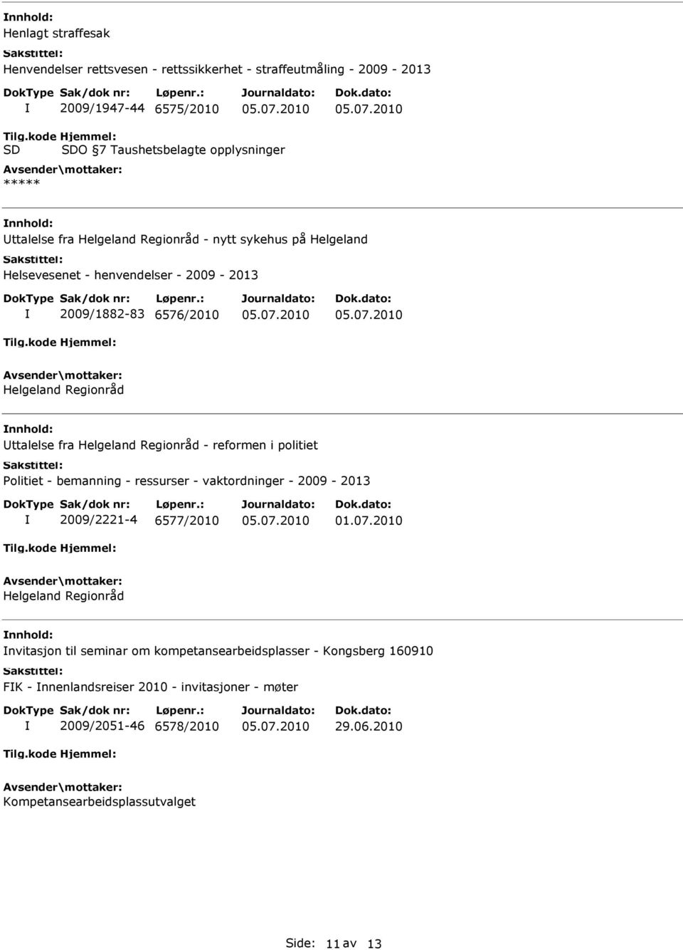 Helgeland Regionråd - reformen i politiet Politiet - bemanning - ressurser - vaktordninger - 2009-2013 2009/2221-4 6577/2010 Helgeland Regionråd nvitasjon til