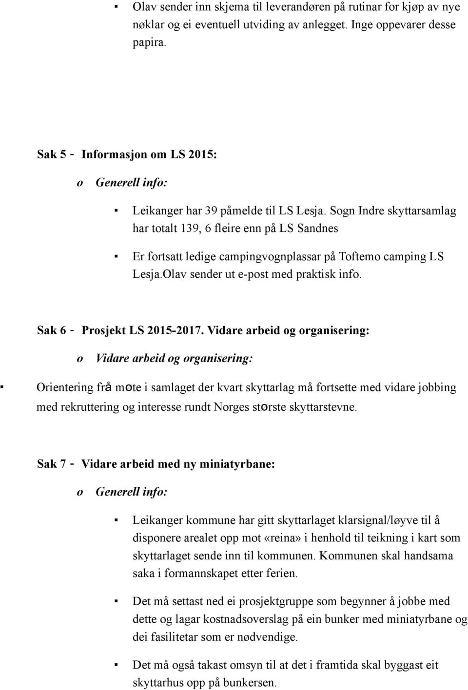 Sgn Indre skyttarsamlag har ttalt 139, 6 fleire enn på LS Sandnes Er frtsatt ledige campingvgnplassar på Tftem camping LS Lesja.Olav sender ut e-pst med praktisk inf. Sak 6 Prsjekt LS 2015-2017.