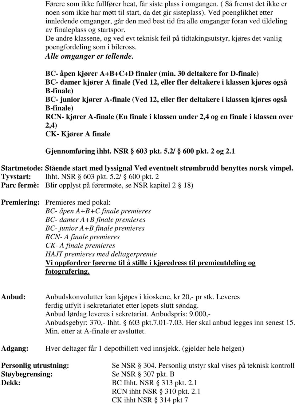 De andre klassene, og ved evt teknisk feil på tidtakingsutstyr, kjøres det vanlig poengfordeling som i bilcross. Alle omganger er tellende. BC- åpen kjører A+B+C+D finaler (min.