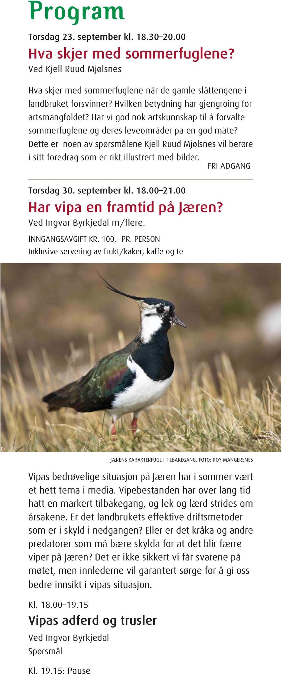 Dette er noen av spørsmålene Kjell Ruud Mjølsnes vil berøre i sitt foredrag som er rikt illustrert med bilder. FRI ADGANG Torsdag 30. september kl. 18.00 21.00 Har vipa en framtid på Jæren?