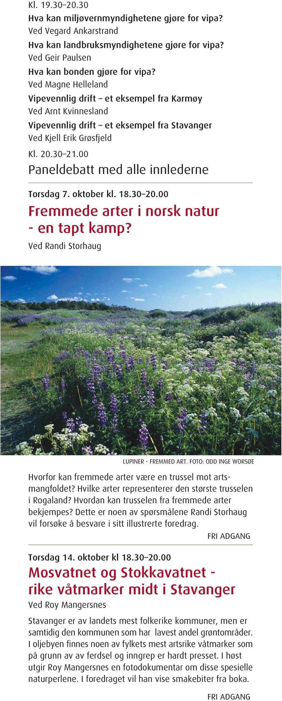 00 Paneldebatt med alle innlederne Torsdag 7. oktober kl. 18.30 20.00 Fremmede arter i norsk natur - en tapt kamp? Ved Randi Storhaug LUPINER - FREMMED ART.