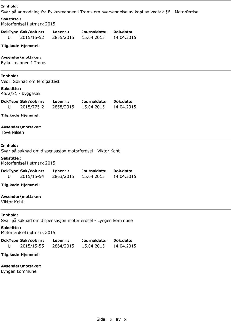 Søknad om ferdigattest 45/2/81 - byggesak 2015/775-2 2858/2015 Tove Nilsen Svar på søknad om dispensasjon motorferdsel -