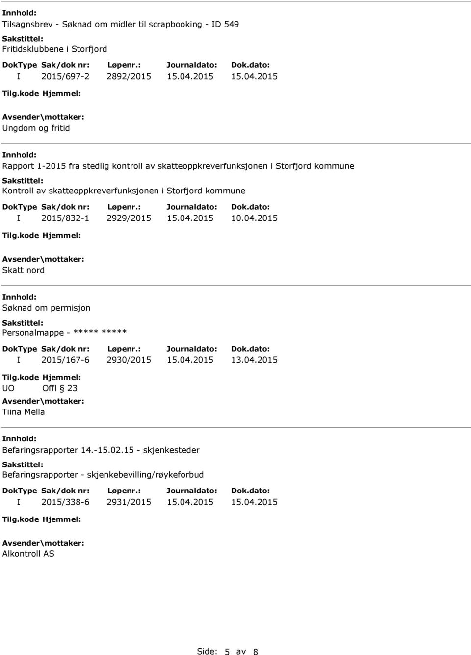 2015/832-1 2929/2015 10.04.2015 Skatt nord Søknad om permisjon Personalmappe - 2015/167-6 2930/2015 13.04.2015 O Offl 23 Tiina Mella Befaringsrapporter 14.