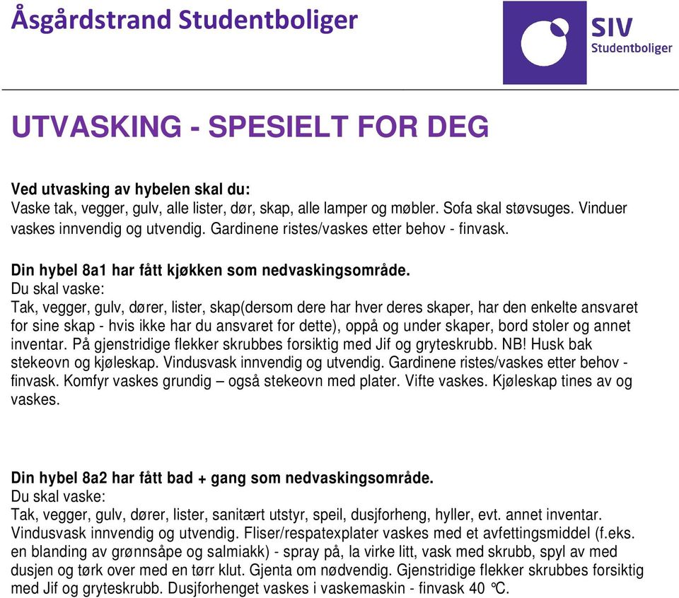 inventar. På gjenstridige flekker skrubbes forsiktig med Jif og gryteskrubb. NB! Husk bak stekeovn og kjøleskap. Vindusvask innvendig og utvendig. Gardinene ristes/vaskes etter behov - finvask.