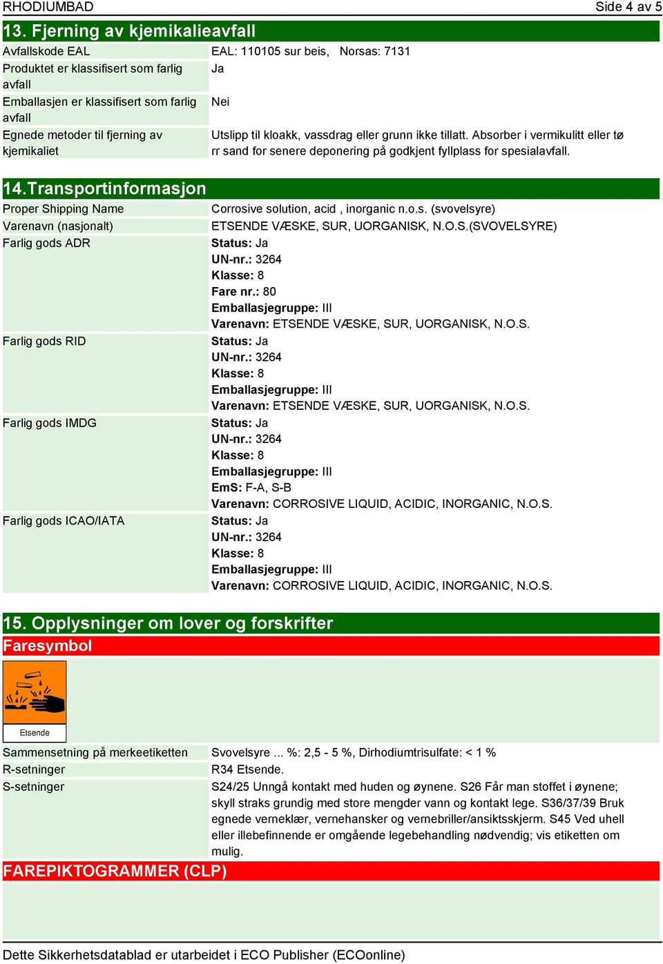 fjerning av kjemikaliet 14.Transportinformasjon Proper Shipping Name Varenavn (nasjonalt) Farlig gods ADR Farlig gods RID Farlig gods IMDG Farlig gods ICAO/IATA 15.