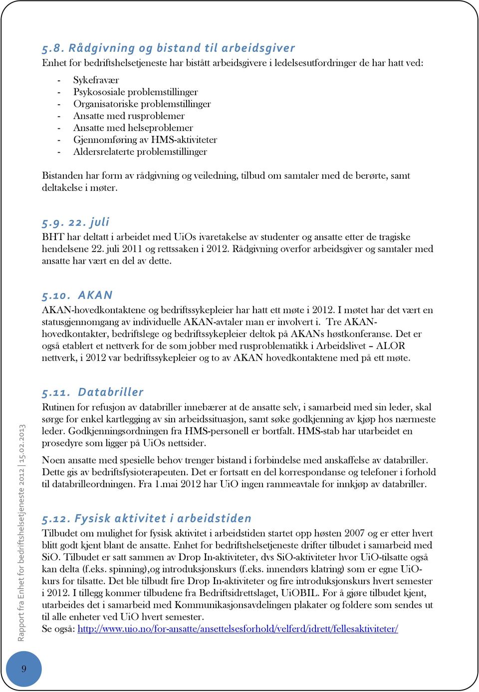 veiledning, tilbud om samtaler med de berørte, samt deltakelse i møter. 5.9. 22. juli BHT har deltatt i arbeidet med UiOs ivaretakelse av studenter og ansatte etter de tragiske hendelsene 22.