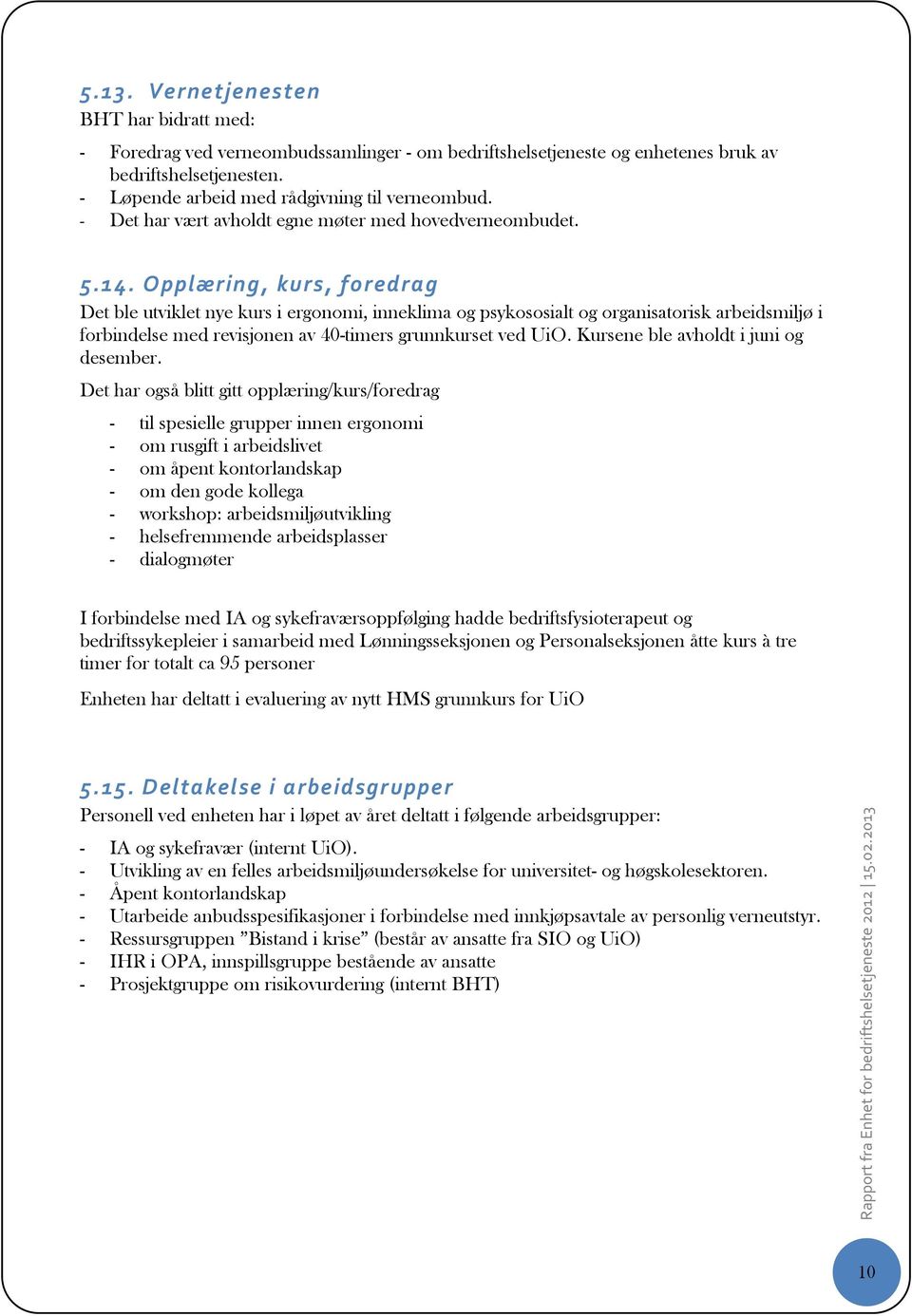 Opplæring, kurs, foredrag Det ble utviklet nye kurs i ergonomi, inneklima og psykososialt og organisatorisk arbeidsmiljø i forbindelse med revisjonen av 40-timers grunnkurset ved UiO.