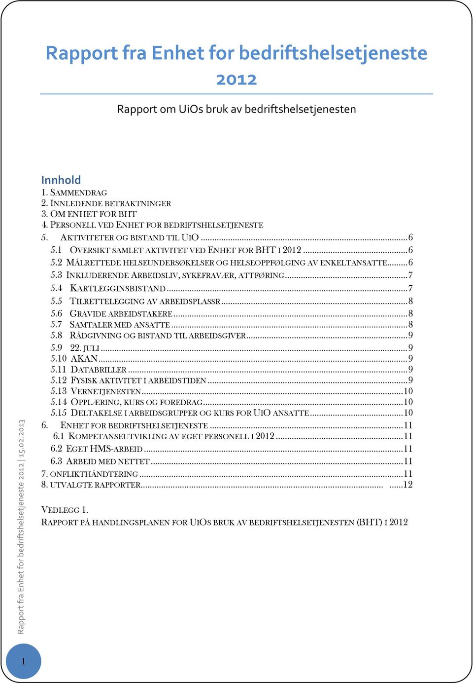 .. 6 5.3 INKLUDERENDE ARBEIDSLIV, SYKEFRAVÆR, ATTFØRING... 7 5.4 KARTLEGGINSBISTAND... 7 5.5 TILRETTELEGGING AV ARBEIDSPLASSR... 8 5.6 GRAVIDE ARBEIDSTAKERE... 8 5.7 SAMTALER MED ANSATTE... 8 5.8 RÅDGIVNING OG BISTAND TIL ARBEIDSGIVER.