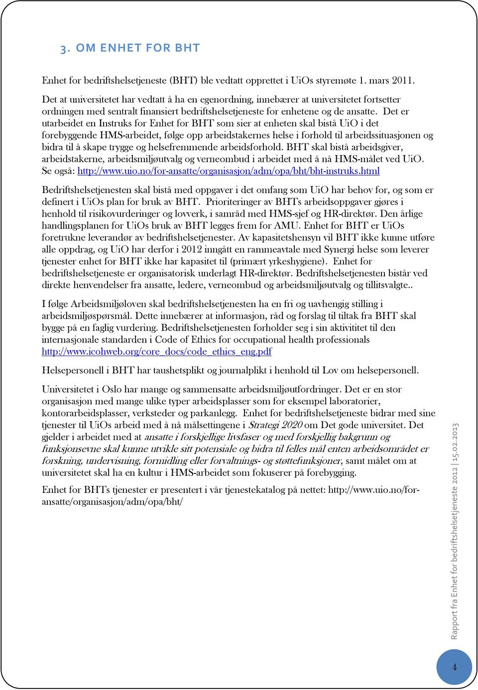 Det er utarbeidet en Instruks for Enhet for BHT som sier at enheten skal bistå UiO i det forebyggende HMS-arbeidet, følge opp arbeidstakernes helse i forhold til arbeidssituasjonen og bidra til å