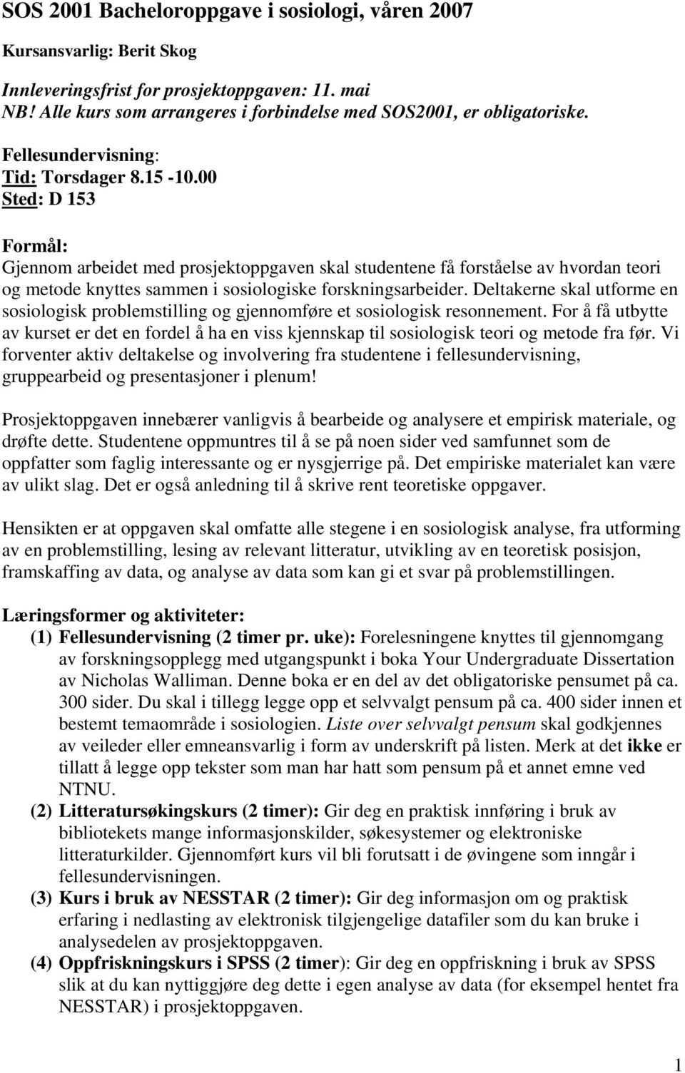 00 Sted: D 153 Formål: Gjennom arbeidet med prosjektoppgaven skal studentene få forståelse av hvordan teori og metode knyttes sammen i sosiologiske forskningsarbeider.