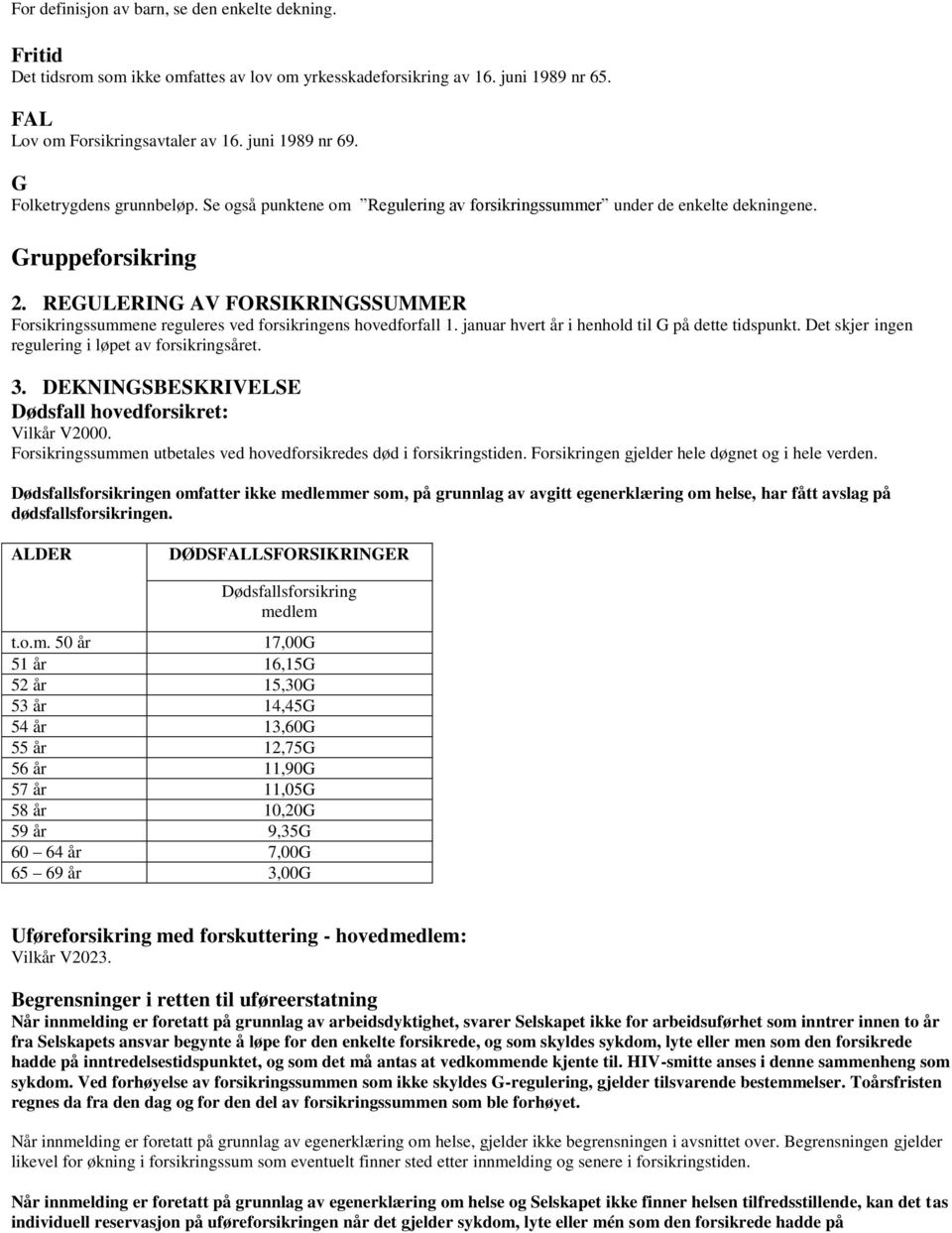 REGULERING AV FORSIKRINGSSUMMER Forsikringssummene reguleres ved forsikringens hovedforfall 1. januar hvert år i henhold til G på dette tidspunkt.