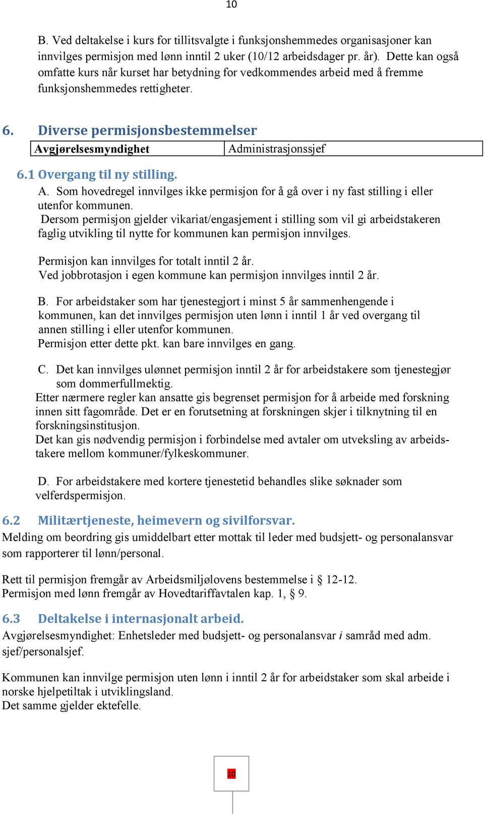 1 Overgang til ny stilling. A. Som hovedregel innvilges ikke permisjon for å gå over i ny fast stilling i eller utenfor kommunen.
