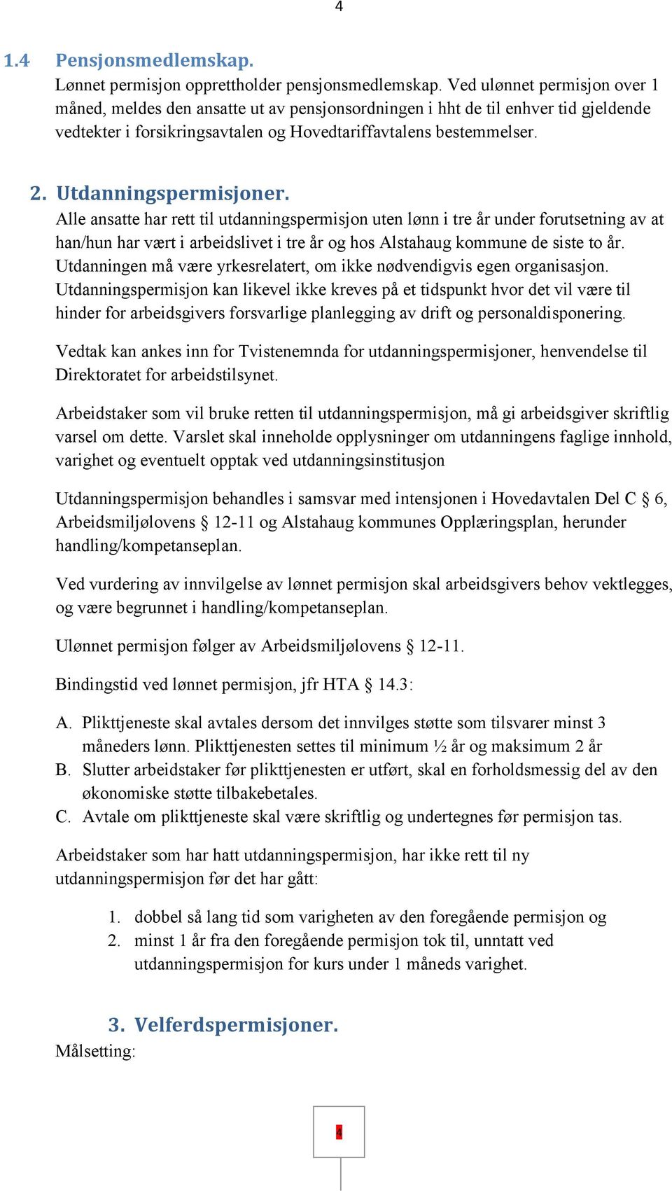 Utdanningspermisjoner. Alle ansatte har rett til utdanningspermisjon uten lønn i tre år under forutsetning av at han/hun har vært i arbeidslivet i tre år og hos Alstahaug kommune de siste to år.