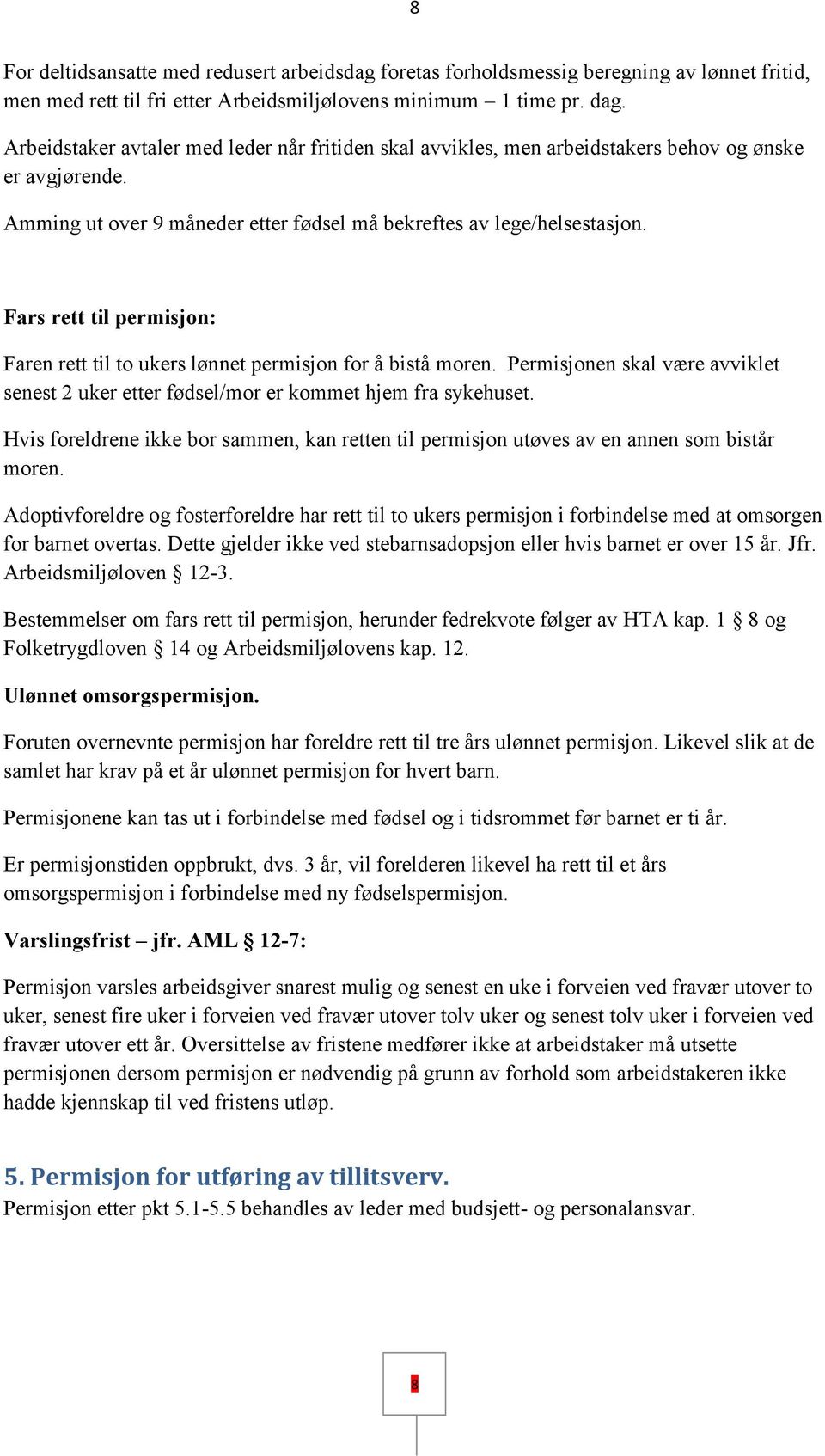 Fars rett til permisjon: Faren rett til to ukers lønnet permisjon for å bistå moren. Permisjonen skal være avviklet senest 2 uker etter fødsel/mor er kommet hjem fra sykehuset.