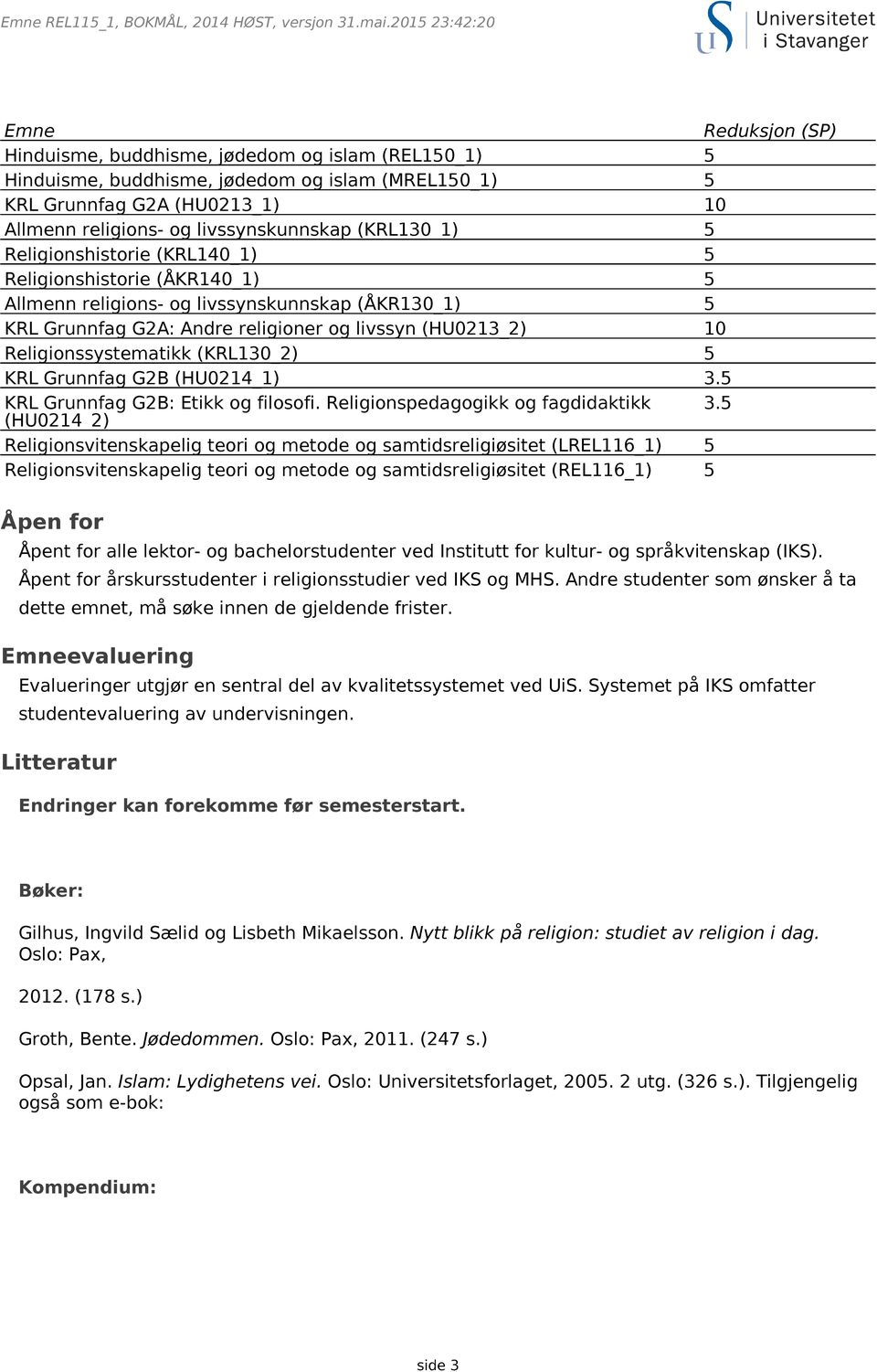 Religionssystematikk (KRL130_2) 5 KRL Grunnfag G2B (HU0214_1) 3.5 KRL Grunnfag G2B: Etikk og filosofi. Religionspedagogikk og fagdidaktikk 3.